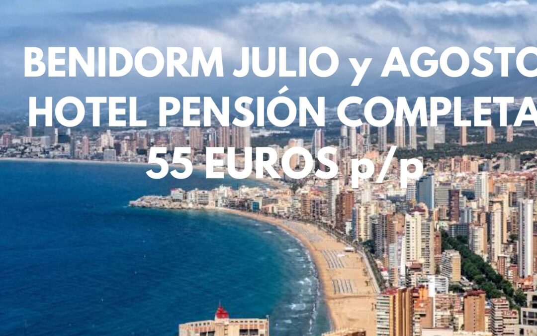 BENIDORM JULIO Y AGOSTO una semana en PENSIÓN COMPLETA hotel junto playa por SÓLO 55 Euros p/p