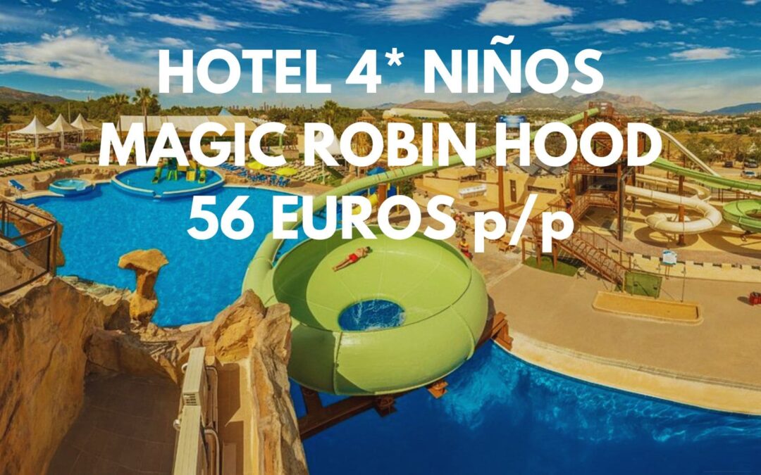 HOTEL 4* MAGIC ROBIN HOOD PARA NIÑOS en la COSTA BLANCA con toboganes hasta tres pax SÓLO 56 Euros p/p