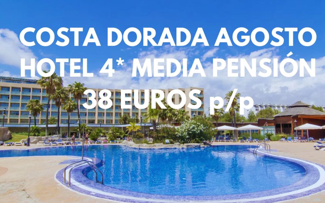 COSTA DORADA AGOSTO: Hotel 4* MEDIA PENSIÓN hasta tres pax SÓLO 38 Euros p/p