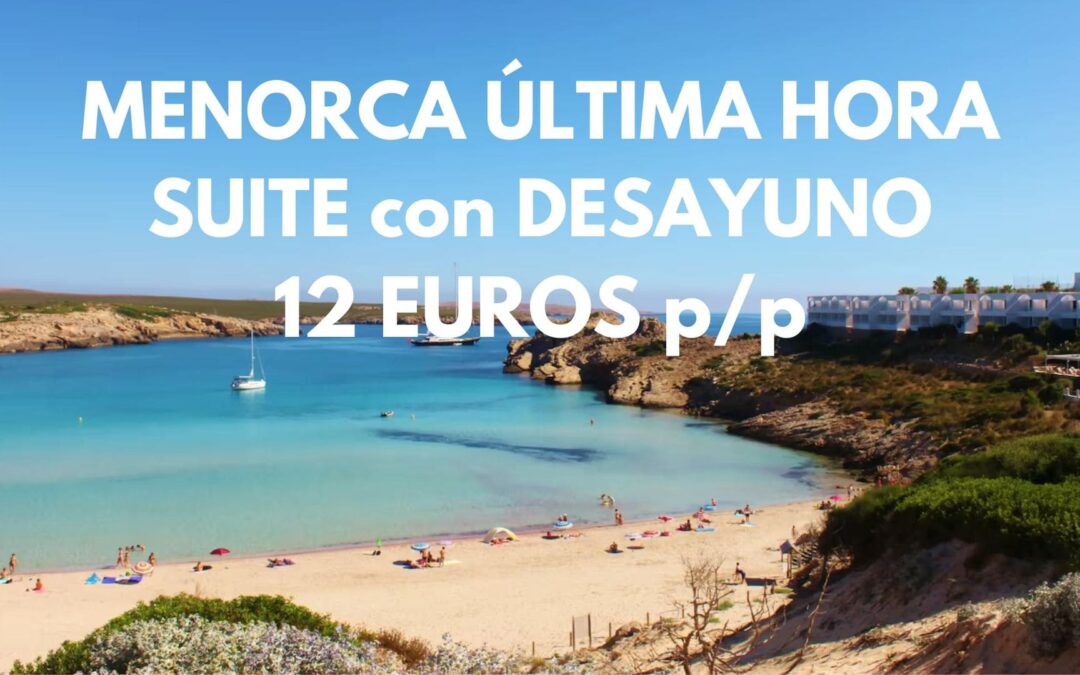 MENORCA ÚLTIMA HORA: SUITE con desayuno acceso directo a la playa SÓLO 12 Euros p/p
