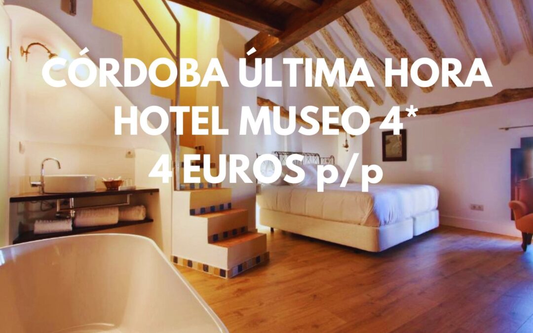 CÓRDOBA ULTIMÍSIMA HORA: Hotel Museo 4* centro histórico por SÓLO 4 Euros p/p