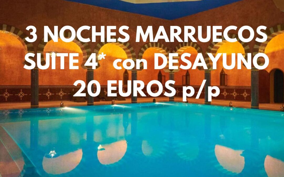 MARRUECOS TODO 2026 Y 2027: 3 noches en SUITE con desayuno Hotel 4* por SÓLO 20 Euros p/p