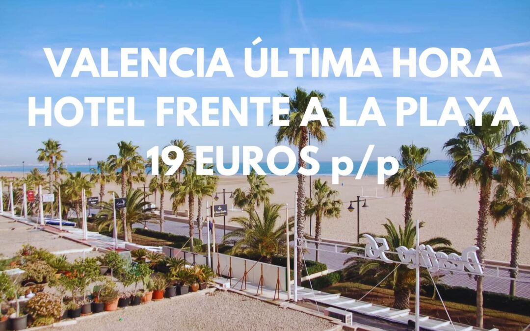 VALENCIA ÚLTIMA HORA: Hotel frente a la playa hasta tres pax SÓLO 19 Euros p/p