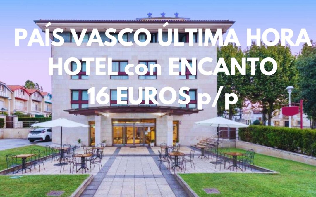 PAÍS VASCO ÚLTIMA HORA: Hotel con encanto por SÓLO 16 Euros p/p