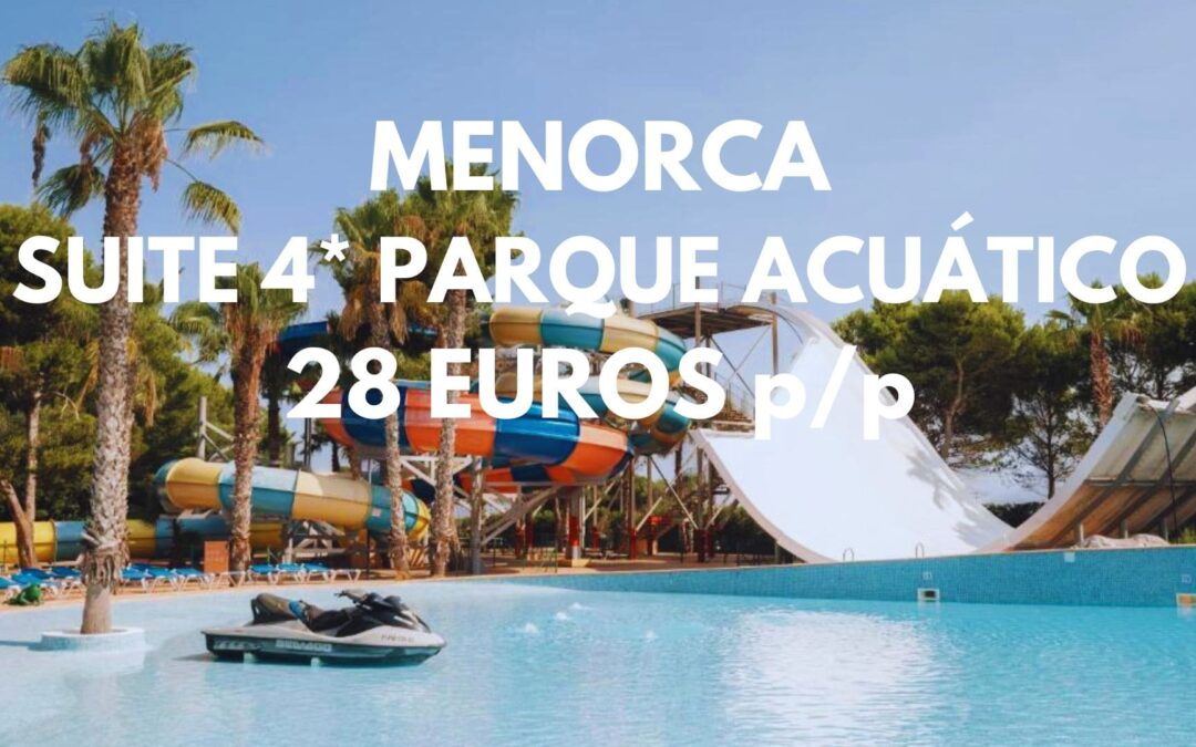 MENORCA DE LUJO: SUITE en Hotel Spa 4* con PARQUE ACUÁTICO por SÓLO 28 Euros p/p