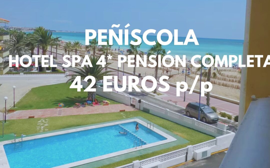 PEÑÍSCOLA ÚLTIMA HORA: Gran Hotel SPA 4* PENSIÓN COMPLETA hasta cuatro pax por sólo 42 Euros p/p