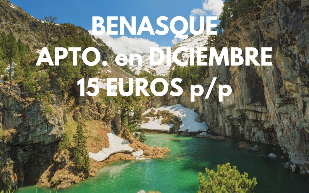 BENASQUE (PIRINEO ARAGONÉS) Diciembre: Apartamento hasta cuatro pax por SÓLO 15 Euros p/p